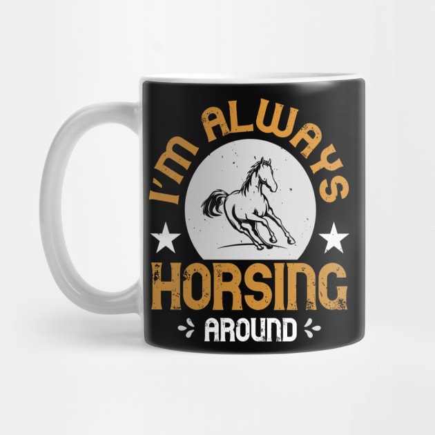 I'm Alway Horsing Around by HelloShirt Design